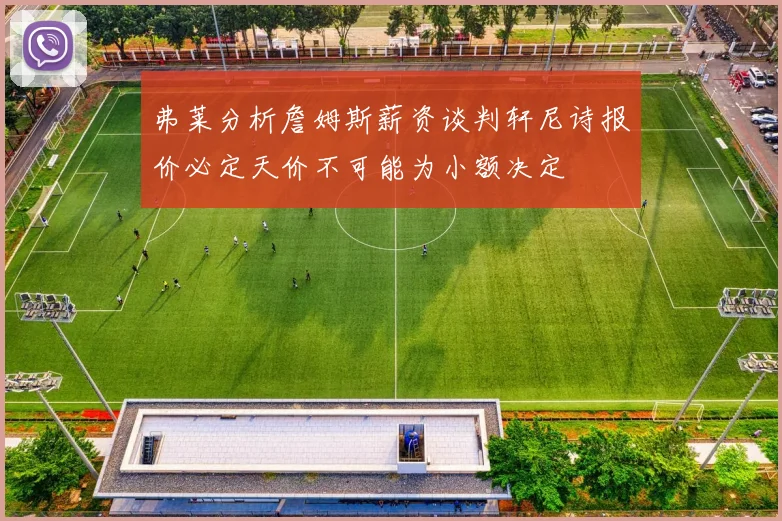 弗莱分析詹姆斯薪资谈判轩尼诗报价必定天价不可能为小额决定