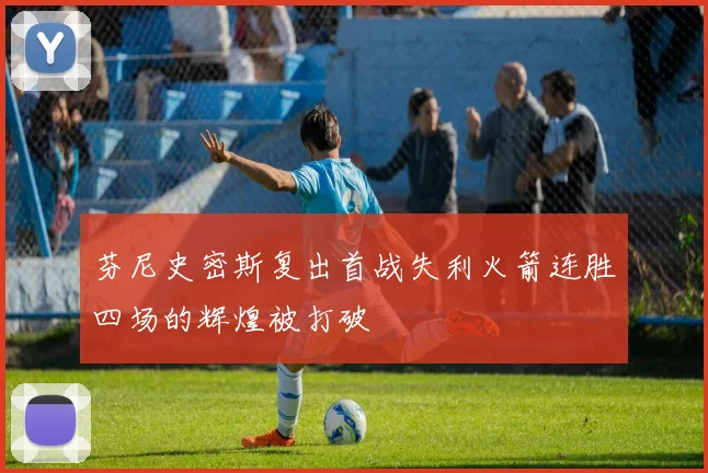 芬尼史密斯复出首战失利火箭连胜四场的辉煌被打破